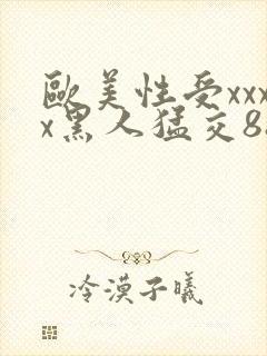 欧美性受xxxx黑人猛交88