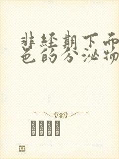 非经期下面流褐色的分泌物是什么原因