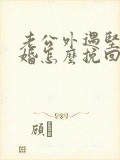 老公外遇坚持离婚怎么挽回