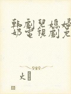 韩剧儿媳妇少奶奶电视剧免费播放