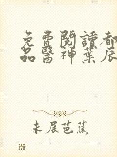 免费阅读都市极品医神叶辰孙怡夏若雪小说