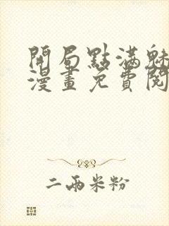 开局点满魅力值漫画免费阅读下拉式六漫画