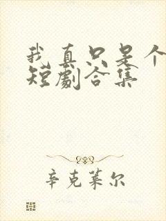 我真只是个纨绔短剧合集