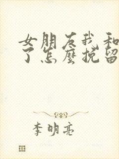 女朋友我和分手了怎么挽留