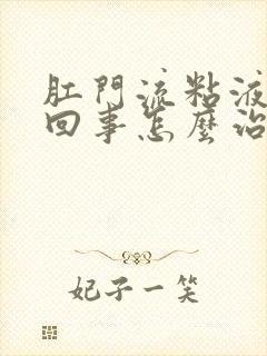 肛门流粘液怎么回事怎么治疗