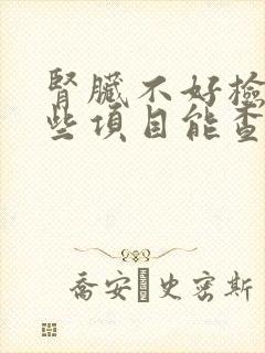 肾脏不好检查哪些项目能查出来