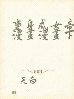 变身成女帝免费漫画漫画下拉式