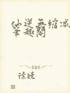 仙逆无缩减原版笔趣阁