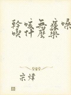 干咳无痰嗓子痒吃什么药