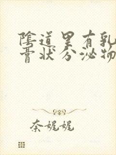 阴道里有乳白色膏状分泌物