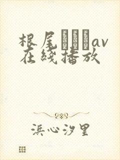 根尾あかりav在线播放