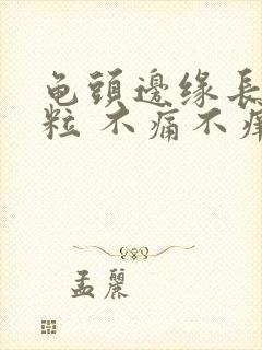 龟头边缘长了肉粒 不痛不痒