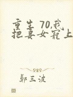 重生 70,我把妻女宠上天