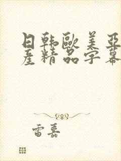 日韩欧美亚洲国产精品字幕久久久