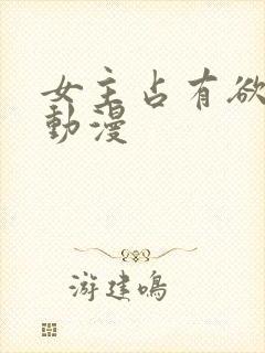 女主占有欲强的动漫