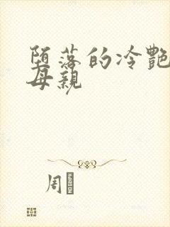 堕落的冷艳剑仙母亲