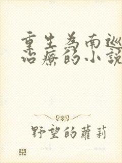 重生为南巡首长治疗的小说