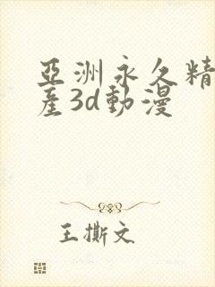亚洲永久精品国产3d动漫