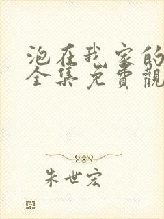 泡在我家的辣妹全集免费观看动漫在