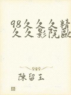 98久久久精品久久影院欧美