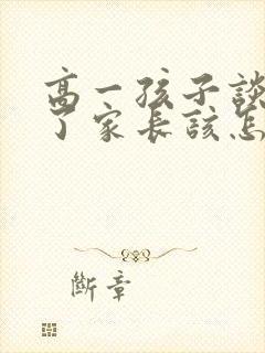 高一孩子谈恋爱了家长该怎么处理封面