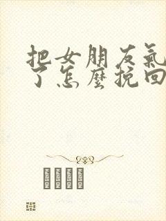 把女朋友气分手了怎么挽回