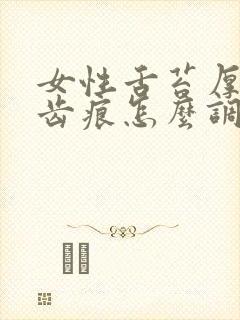 女性舌苔厚白有齿痕怎么调理