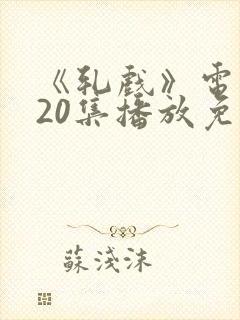 《轧戏》电视剧20集播放免费观看
