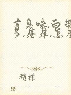 有臭味,白带过多,瘙痒,怎么办呢