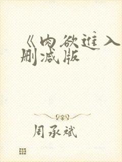 《肉欲进入》无删减版