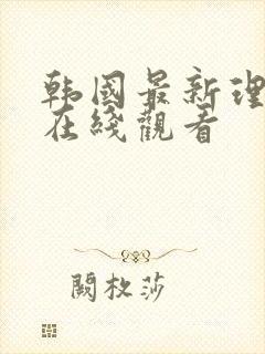 韩国最新理论片在线观看