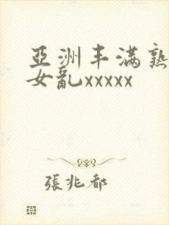 亚洲丰满熟妇熟女乱xxxxx