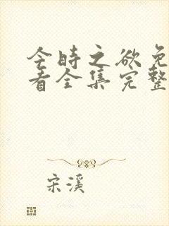 今时之欲免费观看全集完整版