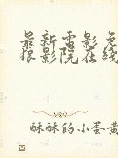 最新电影免费天狼影院在线观看