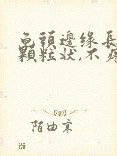 龟头边缘长出小颗粒状,不疼不痒的封面