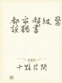 都市超级医圣小说听书