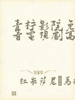 青柠影院免费观看电视剧高清hd封面