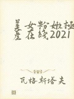美女粉嫩极品国产在线2021