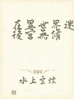 在异世界迷宫开后宫无修