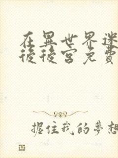 在异世界迷宫开后后宫免费观看