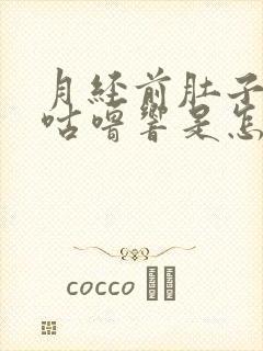 月经前肚子咕噜咕噜响是怎么回事