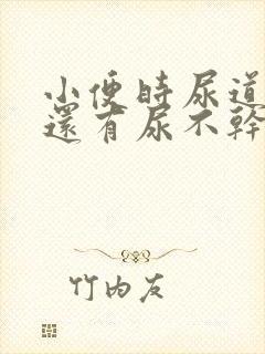 小便时尿道刺痛还有尿不干净