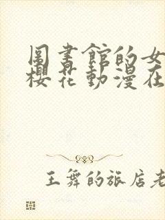 图书馆的女朋友樱花动漫在线观看