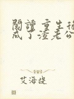 阅读 重生后,成了渣老公的白月光