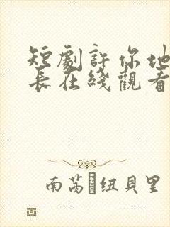 短剧许你地久婚长在线观看