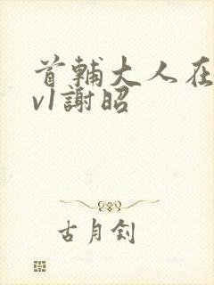 首辅大人在上1v1谢昭