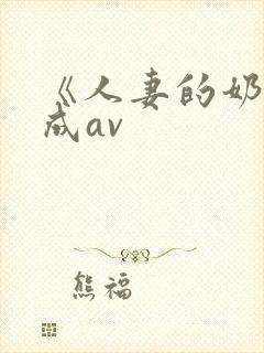 《人妻的奶水》成av