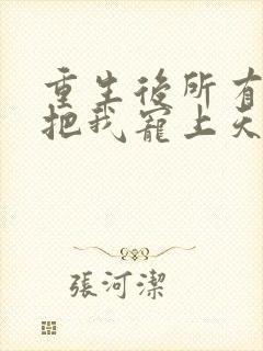 重生后所有人都把我宠上天