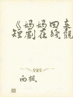 《妈妈回来了》短剧在线观看