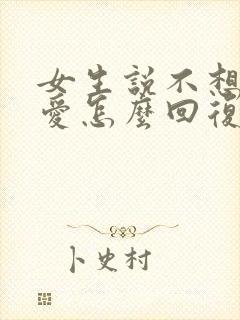 女生说不想谈恋爱怎么回复甜言蜜语